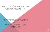 INSTITUCIÓN EDUCATIVA CÉSAR NEGRET V. PROYECTO EXPOAMOR 2015 XII ENCUENTRO DE FAMILIAS 1.