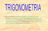 Trigonometría es una palabra de etimología griega, aunque no es una palabra griega. Se compone de trigonon que significa triángulo y metria que significa