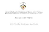 BENEMÉRITA UNIVERSIDAD AUTÓNOMA DE PUEBLA Maestría en Educación en Ciencias con orientación en Salud Educación en valores M.S.P. Emilio Domínguez San Martín.