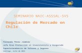 Regulación de Mercado en Chile SEMINARIO NAIC-ASSSAL-SVS Fernando Pérez Jiménez Jefe Área Protección al Inversionista y Asegurado Superintendencia de Valores.