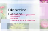 Didáctica General Consideraciones generales Elementos División La educación y la Didáctica.
