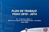 PLAN DE TRABAJO PGDU 2010 - 2014 Dr. Francisco Núñez C. Dirección General de Planificación y Estudios Julio 2009.