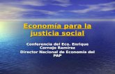 Economía para la justicia social Conferencia del Eco. Enrique Cornejo Ramírez Director Nacional de Economía del PAP.