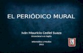 EL PERIÓDICO MURAL Iván Mauricio Cediel Suaza Licenciatura en Inglés Informática y Medios 2011.