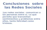 Conclusiones sobre las Redes Sociales Las redes sociales comunican a las personas entre si. Lo que permite que transmitan sentimientos y problemas entre.