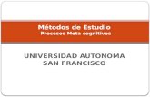 UNIVERSIDAD AUTÓNOMA SAN FRANCISCO Carrera Profesional: Derecho Métodos de Estudio Procesos Meta cognitivos.