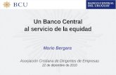 Un Banco Central al servicio de la equidad Mario Bergara Asociación Cristiana de Dirigentes de Empresas 22 de diciembre de 2010.