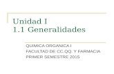 Unidad I 1.1 Generalidades QUIMICA ORGANICA I FACULTAD DE CC.QQ. Y FARMACIA PRIMER SEMESTRE 2015.