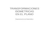 TRANSFORMACIONES ISOMETRICAS EN EL PLANO Departamento de Matemática.