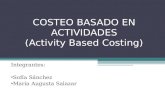 COSTEO BASADO EN ACTIVIDADES (Activity Based Costing) Integrantes: Sofía Sánchez María Augusta Salazar.