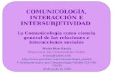 COMUNICOLOGÍA, INTERACCIÓN E INTERSUBJETIVIDAD La Comunicología como ciencia general de las relaciones e interacciones sociales Marta Rizo García Grupo.