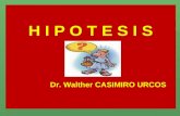 H I P O T E S I S Dr. Walther CASIMIRO URCOS. HIPOTESIS   Las Hipótesis son respuestas tentativas a las preguntas de investigación, son posibles soluciones.