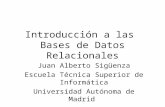 Introducción a las Bases de Datos Relacionales Juan Alberto Sigüenza Escuela Técnica Superior de Informática Universidad Autónoma de Madrid.