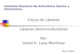 Instituto Nacional de Astrofísica Óptica y Electrónica Física de Láseres Láseres Semiconductores Por: Israel E. Lazo Martínez Abril 2004.