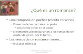 ¿Qué es un romance? Una composición poética (escrita en verso) – Provenía de los cantares de gesta Estos tenían versos de 16 sílabas – El romance sale.