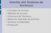 Interfaz del Sistema de Archivos Concepto de Archivo Métodos de Acceso Estructura de Directorio Mount de Sistemas de Archivos Archivos Compartidos Protección.
