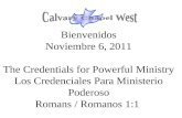 Bienvenidos Noviembre 6, 2011 The Credentials for Powerful Ministry Los Credenciales Para Ministerio Poderoso Romans / Romanos 1:1.
