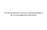 Fundamentación Teórica y Epistemológica de la Investigación Educativa.