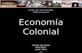 Economía Colonial LICEO DE APLICACIÓN Camilo Henríquez Raúl Pérez Javier Silva 2010 Profesora Luisa Lara.