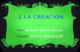 1.LA CREACIÓN Por: William David Henao Grado: SEXTO BACHILLER.
