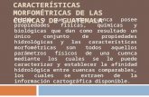 CARACTERÍSTICAS MORFOMÉTRICAS DE LAS CUENCAS DE GUATEMALA Debido a que cada cuenca posee propiedades físicas, químicas y biológicas que dan como resultado.
