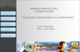 FUNDACIÓN UNIVERSITARIA LOS LIBERTADORES BETTY ARBOLEDA JAHIR A. GALLARDO MANEJO BÁSICO DEL COMPUTADOR.