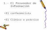1.- El Proveedor de Información El conferencista El Clínico o práctico.