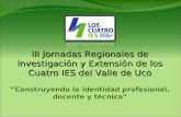 III Jornadas Regionales de Investigación y Extensión de los Cuatro IES del Valle de Uco III Jornadas Regionales de Investigación y Extensión de los Cuatro.