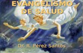 EVANGELISMO DE SALUD Dr. R. Pérez Santos. “Amado yo deseo que tú seas prosperado en todas las cosas y que tengas salud, así como prospera tu alma” 3a.