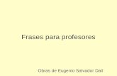 Frases para profesores Obras de Eugenio Salvador Dalí.