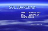 SOLIDARIDAD COMO ITINERARIO DEL QUEHACER PEDAGOGICO Alfredo Ghiso C.