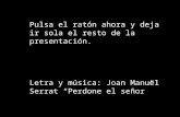 Pulsa el ratón ahora y deja ir sola el resto de la presentación. Letra y música: Joan Manuel Serrat “Perdone el señor”