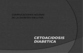 COMPLICACIONES AGUDAS DE LA DIABETES MELLITUS CETOACIDOSIS DIABETICA
