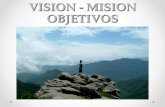 VISION - MISION OBJETIVOS. MISION 1. La misión indica la manera como una organización pretende lograr y consolidar las razones de su existencia. 2. Señala.