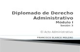 El Acto Administrativo FRANCISCO BLANCO MOLERO. ASPECTOS DOCTRINARIOS  La realización de la función administrativa exige una serie de actos.  El acto.