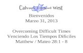 Bienvenidos Marzo 31, 2013 Overcoming Difficult Times Venciendo Los Tiempos Dificiles Matthew / Mateo 28:1 - 8.