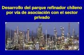 Desarrollo del parque refinador chileno por vía de asociación con el sector privado.