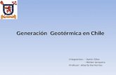 Generación Geotérmica en Chile Integrantes: - Aarón Silva - Héctor Jorquera Profesor: Alberto Barrientos.