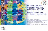 1 MIGRACIÓN DE ENFERMERAS EN AMERICA LATINA: Notas para un estudio regional Silvina Malvárez Asesora Regional de Recursos Humanos de Enfermería y Técnicos.