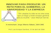 INNOVAR PARA PRODUCIR: UN RETO PARA EL GOBIERNO, LA UNIVERSIDAD Y LA EMPRESA In memoriam: Jorge Alberto Sábato, 1924-1983 Prof. Luis Enrique Gamboa, 11.