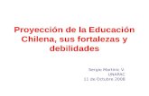 Proyección de la Educación Chilena, sus fortalezas y debilidades Sergio Martinic V. UNAPAC 11 de Octubre 2008.