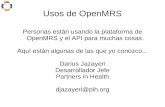 Usos de OpenMRS Personas están usando la plataforma de OpenMRS y el API para muchas cosas. Aquí están algunas de las que yo conozco... Darius Jazayeri.