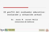 El perfil del evaluador educativo: evolución y situación actual Dr. Jesús M. Jornet Meliá Universitat de València.