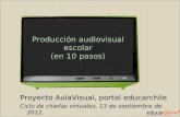 Proyecto AulaVisual, portal educarchile Ciclo de charlas virtuales, 13 de septiembre de 2012. Producción audiovisual escolar (en 10 pasos) Producción audiovisual.