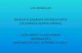 LOS ANIMALES BRAYAN ALEXANDER AGUDELO ORTIZ LIZ DANIELA ZAPATA ESPINAL LICEO MIXTO LA MILAGROSA INFORMATICA SANTIAGO DE CALI, OCTUBRE 15/2013.