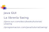 Java GUI La librería Swing //java.sun.com/docs/books/tutorial/uiswing //programacion.com/java/tutorial/swing