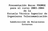 Presentación Becas PROMOE para el curso 2003-2004 de la Escuela Técnica Superior de Ingenieros Telecomunicación Subdirección de Relaciones Externas.