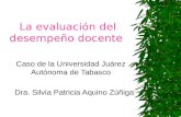 La evaluación del desempeño docente Caso de la Universidad Juárez Autónoma de Tabasco Dra. Silvia Patricia Aquino Zúñiga.
