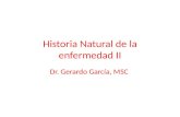 Historia Natural de la enfermedad II Dr. Gerardo García, MSC.