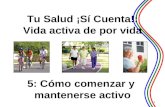 5: Cómo comenzar y mantenerse activo 1 Tu Salud ¡ Sí Cuenta!: Vida activa de por vida.